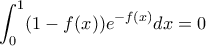 \displaystyle{\int_0^1 (1-f(x))e^{-f(x)}dx=0}
