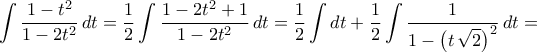 \displaystyle\int{\frac{1-t^2}{1-2t^2}\,dt}=\frac{1}{2}\int{\frac{1-2t^2+1}{1-2t^2}\,dt}=\frac{1}{2}\int{dt}+\frac{1}{2}\int{\frac{1}{1-\left({t\,\sqrt{2}}\right)^2}\,dt}=
