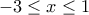 \displaystyle{-3\leq x\leq 1}
