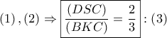 \displaystyle{\left( 1 \right),\left( 2 \right) \Rightarrow \boxed{\frac{{\left( {DSC} \right)}}{{\left( {BKC} \right)}} = \frac{2}{3}}:\left( 3 \right)}