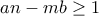 an-mb\geq 1