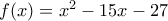 f(x)=x^2-15x-27 