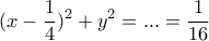 \displaystyle{(x-\frac{1}{4})^2 +y^2=...=\frac{1}{16}}