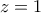 z= 1