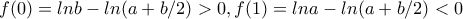 \displaystyle{f(0)=lnb-ln(a+b/2)>0,f(1)=lna-ln(a+b/2)<0} \displaystyle{f(0)=lnb-ln(a+b/2)>0,f(1)=lna-ln(a+b/2)<0}