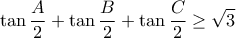 \displaystyle{\tan \frac{A}{2}+\tan \frac{B}{2}+\tan \frac{C}{2}\geq \sqrt{3}}