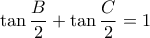 \displaystyle \tan \frac{B}{2} + \tan \frac{C}{2} = 1 \displaystyle \tan \frac{B}{2} + \tan \frac{C}{2} = 1