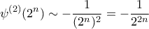 \displaystyle  
\psi^{(2)}(2^n) \sim -\frac{1}{(2^n)^2} = -\frac{1}{2^{2n}} 
