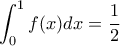 \displaystyle{ \int_{0}^{1}f(x)dx = \dfrac {1}{2}}