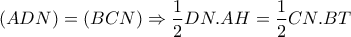 \displaystyle{(ADN)=(BCN)\Rightarrow \frac{1}{2}DN.AH=\frac{1}{2}CN.BT}