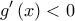 \displaystyle{g'\left( x \right) < 0}