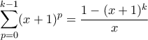 \displaystyle \sum_{p=0}^{k-1}(x+1)^{p}=\frac{1-(x+1)^{k}}{x}