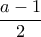 \dfrac{a-1}{2}