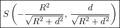 \boxed {S\left (-\dfrac {R^2}{\sqrt {R^2+d^2}},\, \dfrac {d}{\sqrt {R^2+d^2} }\right )} \boxed {S\left (-\dfrac {R^2}{\sqrt {R^2+d^2}},\, \dfrac {d}{\sqrt {R^2+d^2} }\right )}
