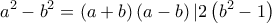 \displaystyle{{a^2} - {b^2} = \left( {a + b} \right)\left( {a - b} \right)|2\left( {{b^2} - 1} \right)}
