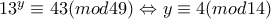 13^y\equiv 43(mod49)\Leftrightarrow y\equiv 4(mod14)