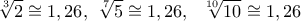  \displaystyle \sqrt[3]{2} \cong {\rm{1}}{\rm{,26}}{\rm{,}}\;\;\sqrt[7]{5} \cong 1,26,\;\;\sqrt[{10}]{{10}} \cong 1,26