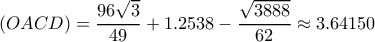 \displaystyle (OACD) = \frac{96\sqrt{3}}{49} + 1.2538 - \frac{\sqrt{3888}}{62} \approx 3.64150 