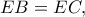 EB = EC, EB = EC,
