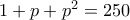 1+p+p^2=250