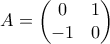 A = \begin{pmatrix} 0 & 1 \\ -1 & 0\end{pmatrix}