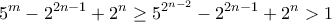 \displaystyle{{5^m} - {2^{2n - 1}} + {2^n} \ge {5^{{2^{n - 2}}}} - {2^{2n - 1}} + {2^n} > 1} \displaystyle{{5^m} - {2^{2n - 1}} + {2^n} \ge {5^{{2^{n - 2}}}} - {2^{2n - 1}} + {2^n} > 1}