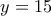 \displaystyle{y=15}