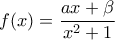f(x)=\dfrac{ax+\beta}{x^2+1} f(x)=\dfrac{ax+\beta}{x^2+1}