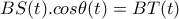 \displaystyle{BS(t).cos\theta (t) =BT(t)}
