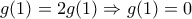 \displaystyle{g(1)=2g(1)\Rightarrow g(1)=0} \displaystyle{g(1)=2g(1)\Rightarrow g(1)=0}