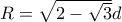 R=\sqrt {2-\sqrt 3}d
