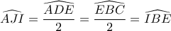 \displaystyle \widehat{AJI}=\frac{\widehat{ADE}}{2}=\frac{\widehat{EBC}}{2}=\widehat{IBE}
