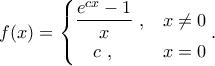 \displaystyle { f(x)=\begin{cases} 
\displaystyle  \frac{e^{cx}-1}{x} \ , & x\ne 0 \\ 
\displaystyle \ \ \   c \ ,                           &    x=0  
\end{cases}.}