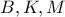 B, K, M