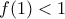 \displaystyle{f(1) < 1}