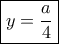 \boxed{y = \frac{a}{4}}