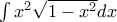 \int{x^2\sqrt{1-x^2}{dx} \int{x^2\sqrt{1-x^2}{dx}