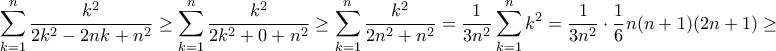 \displaystyle{ \sum_{k=1}^{n}\frac{k^{2}}{2k^{2}-2nk+n^{2}}\ge \sum_{k=1}^{n}\frac{k^{2}}{2k^{2}+0+n^{2}} \ge \sum_{k=1}^{n}\frac{k^{2}}{2n^{2}+n^{2}}= \dfrac {1}{3n^2}\sum_{k=1}^{n}k^2= \dfrac {1}{3n^2}\cdot \dfrac {1}{6} n(n+1)(2n+1)\ge }
