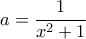 a= \dfrac {1}{x^2+1}