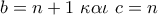 b = n + 1\,\,\kappa \alpha \iota \,\,c = n\,\,\, b = n + 1\,\,\kappa \alpha \iota \,\,c = n\,\,\,