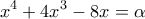 \displaystyle{x^4+4x^3-8x=\alpha}
