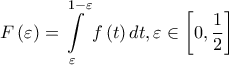 \displaystyle{F\left( \varepsilon  \right) = \int\limits_\varepsilon ^{1 - \varepsilon } {f\left( t \right)dt} ,\varepsilon  \in \left[ {0,\frac{1}{2}} \right]}