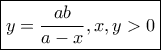 \boxed{y=\frac{ab}{a-x},x,y>0}
