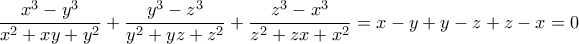 \displaystyle{\frac{x^3-y^3}{x^2+xy+y^2}+\frac{y^3-z^3}{y^2+yz+z^2}+\frac{z^3-x^3}{z^2+zx+x^2}=x-y+y-z+z-x=0}