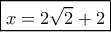 \boxed{x = 2\sqrt 2  + 2}