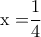 \displaystyle{{\rm{x = }}\frac{1}{4}}