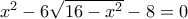 x^2-6\sqrt{16-x^2}-8=0 x^2-6\sqrt{16-x^2}-8=0