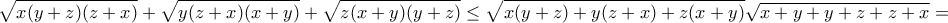 \displaystyle{\sqrt{x(y+z)(z+x)}+\sqrt{y(z+x)(x+y)}+\sqrt{z(x+y)(y+z)}\leq \sqrt{x(y+z)+y(z+x)+z(x+y)}\sqrt{x+y+y+z+z+x}=}