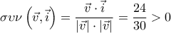 \displaystyle{\sigma \upsilon \nu \left(\vec{v},\vec{i} \right)=\frac{\vec{v} \cdot \vec{i}}{|\vec{v}|\cdot|\vec{v}|}=\frac{24}{30}>0}