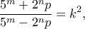 \displaystyle{\frac{{{5^m} + {2^n}p}}{{{5^m} - {2^n}p}} = {k^2},}